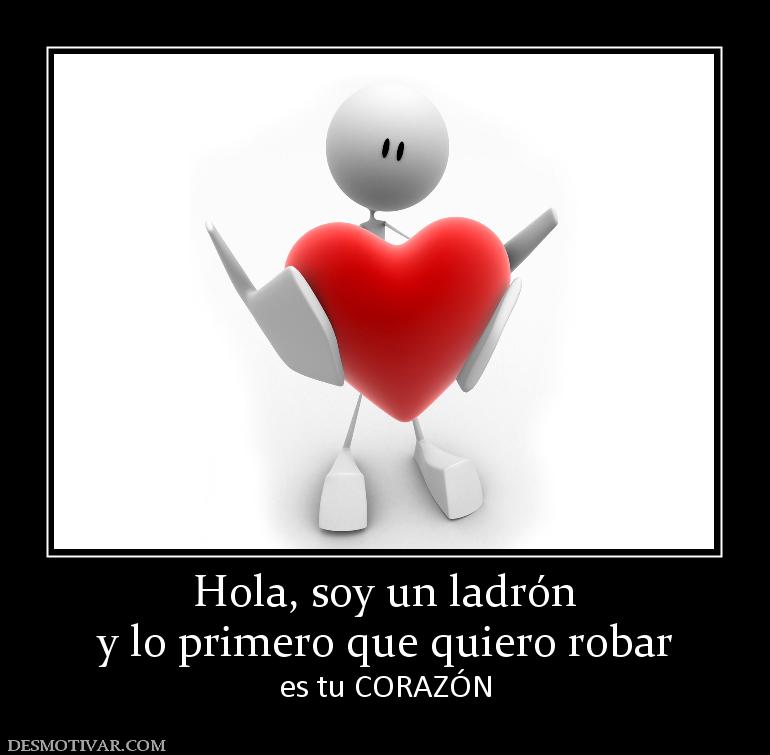 Hola, soy un ladrón y lo primero que quiero robar es tu CORAZÓN