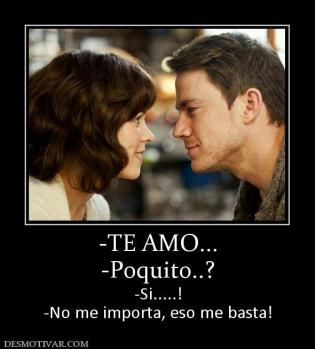 -TE AMO... -Poquito..? -Si.....! -No me importa, eso me basta!