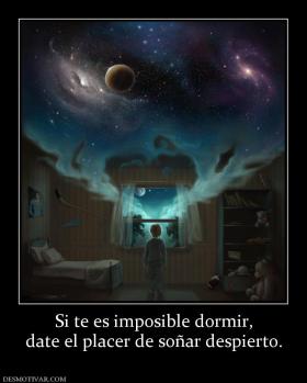 Si te es imposible dormir, date el placer de soñar despierto.
