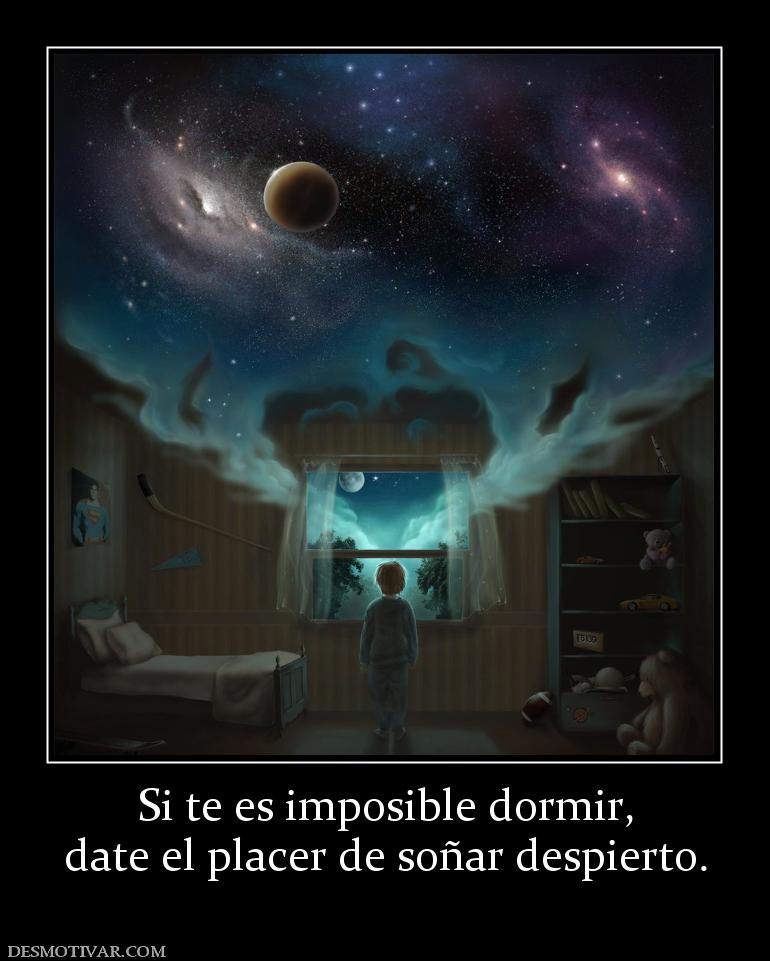 Si te es imposible dormir, date el placer de soñar despierto.