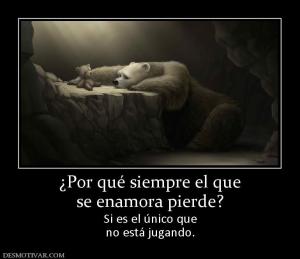 ¿Por qué siempre el que se enamora pierde? Si es el único que no está jugando.