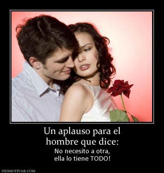 Un aplauso para el hombre que dice: No necesito a otra, ella lo tiene TODO!