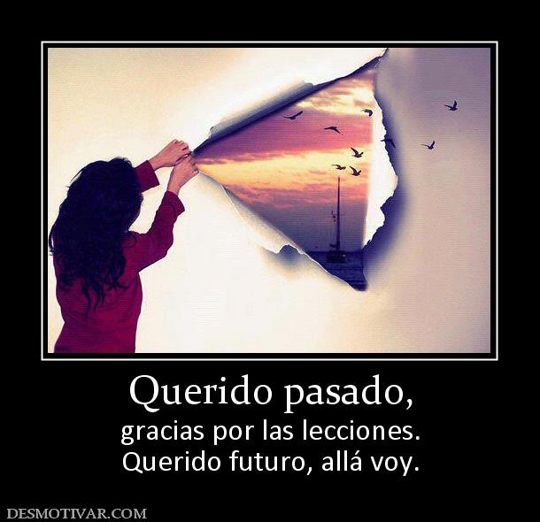 Querido pasado, gracias por las lecciones. Querido futuro, allá voy.