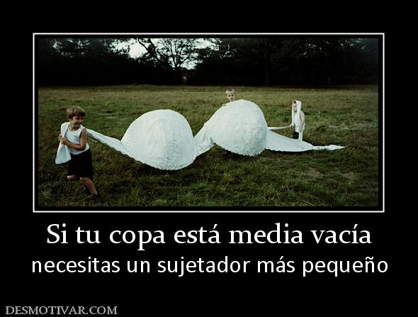 Si tu copa está media vacía necesitas un sujetador más pequeño
