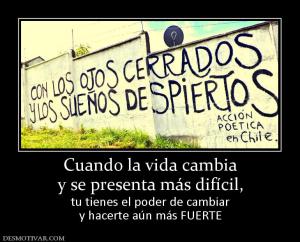 Cuando la vida cambia y se presenta más difícil, tu tienes el poder de cambiar y hacerte aún más FUERTE