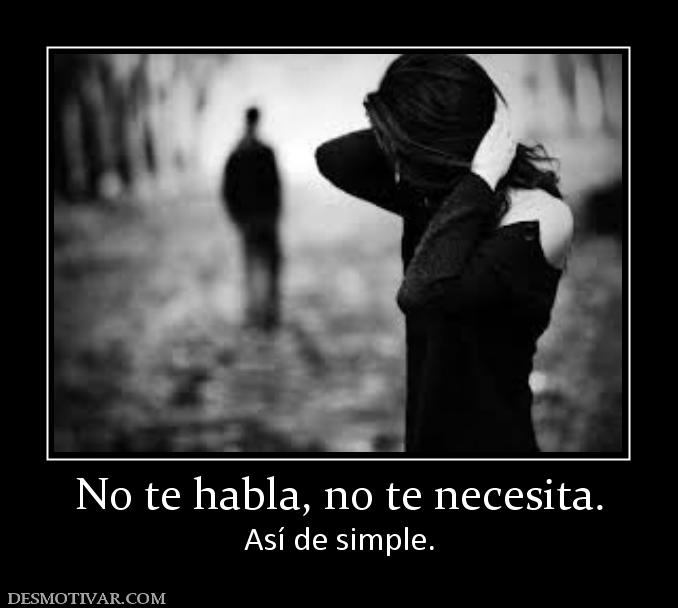 No te habla, no te necesita. Así de simple.