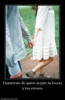 Enamórate de quien acepte tu locura y tus errores.