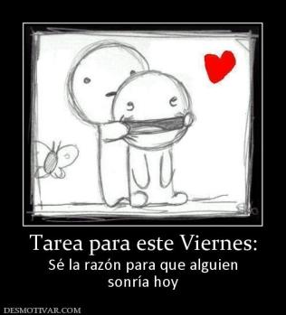 Tarea para este Viernes: Sé la razón para que alguien sonría hoy