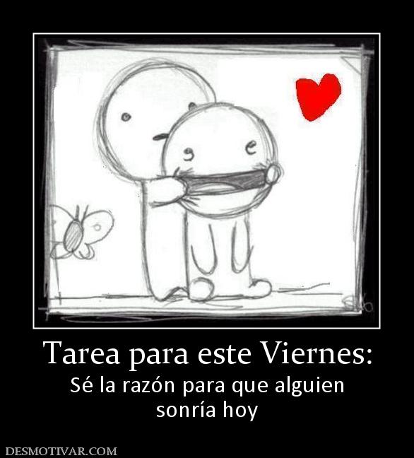 Tarea para este Viernes: Sé la razón para que alguien sonría hoy