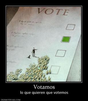 Votamos lo que quieren que votemos