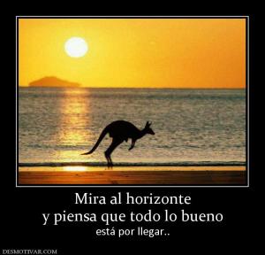 Mira al horizonte y piensa que todo lo bueno está por llegar..