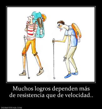 Muchos logros dependen más de resistencia que de velocidad..