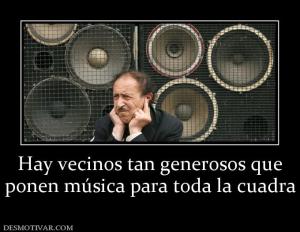Hay vecinos tan generosos que ponen música para toda la cuadra