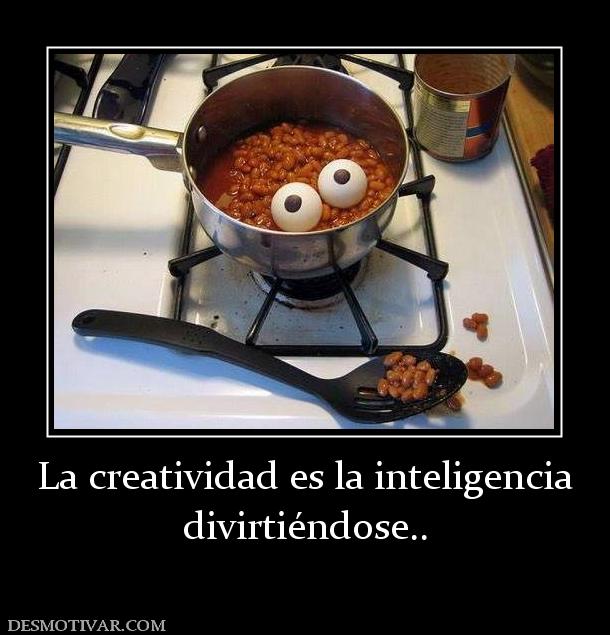 La creatividad es la inteligencia divirtiéndose..