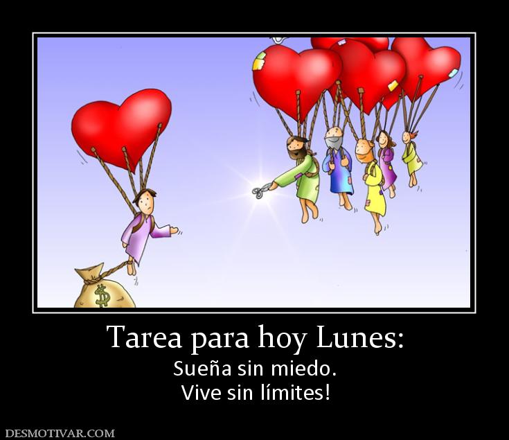 Tarea para hoy Lunes: Sueña sin miedo. Vive sin límites!
