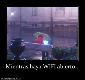 Mientras haya WIFI abierto...