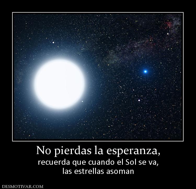 No pierdas la esperanza, recuerda que cuando el Sol se va, las estrellas asoman