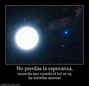 No pierdas la esperanza, recuerda que cuando el Sol se va, las estrellas asoman