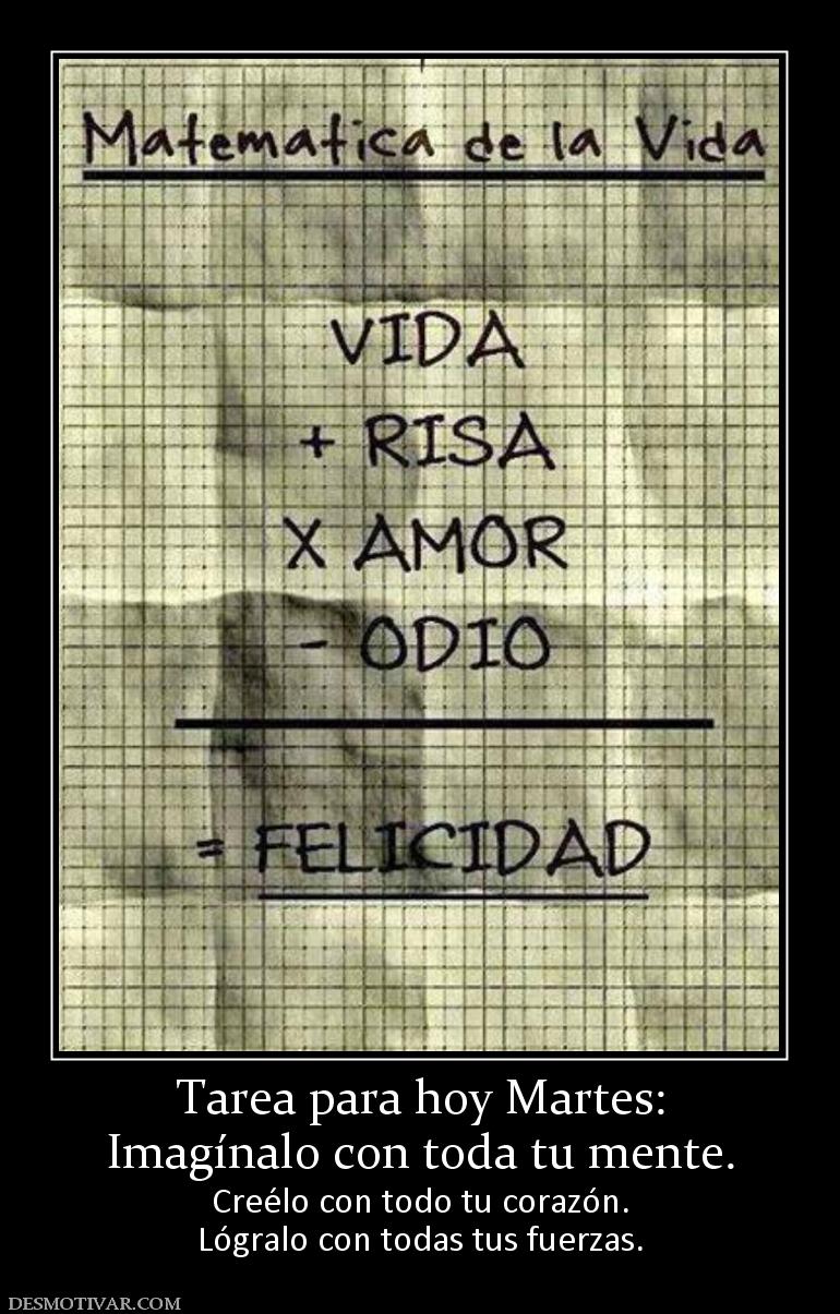 Tarea para hoy Martes: Imagínalo con toda tu mente. Creélo con todo tu corazón. Lógralo con todas tus fuerzas.