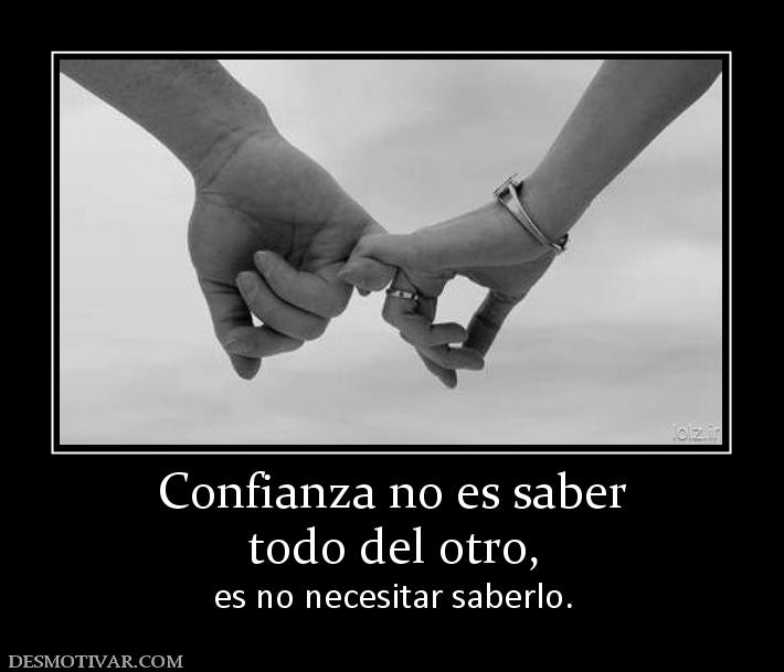 Confianza no es saber todo del otro, es no necesitar saberlo.
