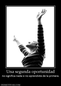 Una segunda oportunidad no significa nada si no aprendiste de la primera.