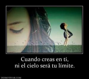 Cuando creas en ti, ni el cielo será tu límite.