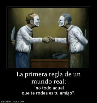 La primera regla de un mundo real:   que te rodea es tu amigo