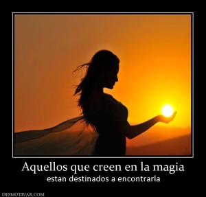 Aquellos que creen en la magia estan destinados a encontrarla