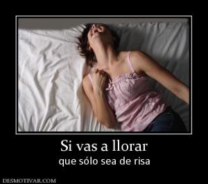 Si vas a llorar que sólo sea de risa