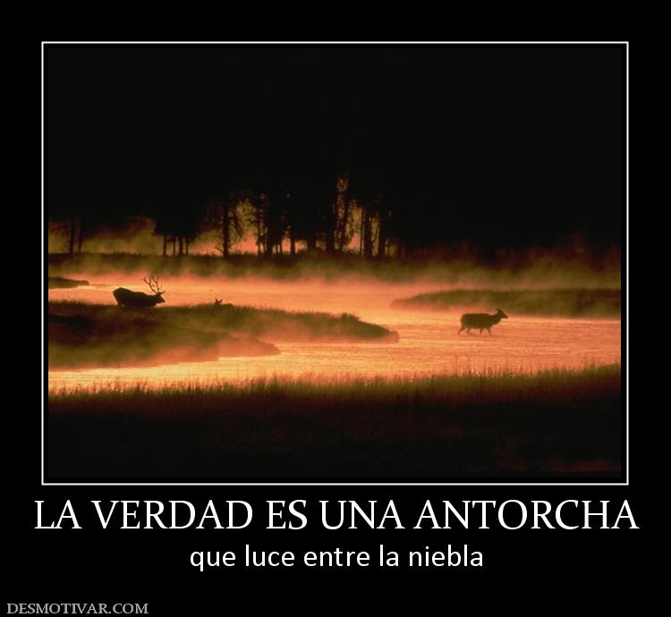 LA VERDAD ES UNA ANTORCHA que luce entre la niebla