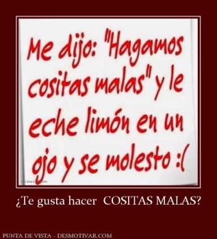 ¿Te gusta hacer  COSITAS MALAS?
