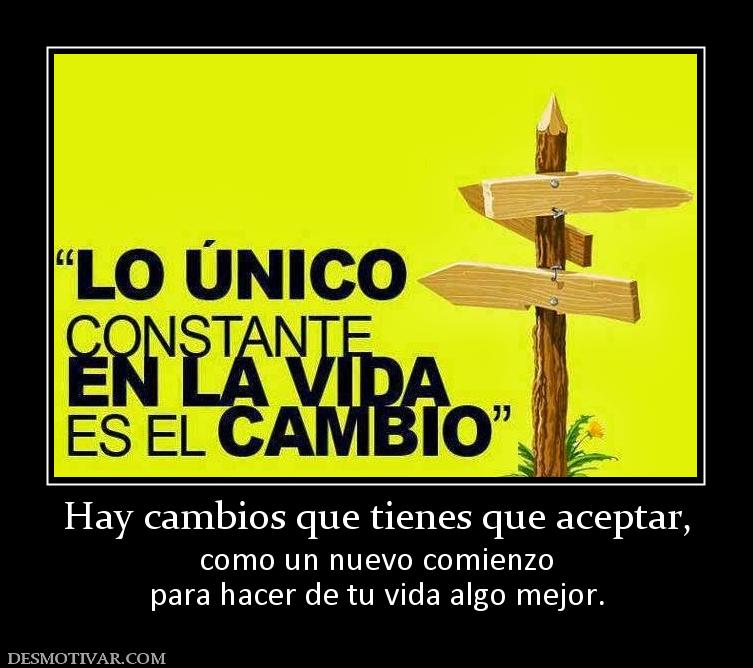 Hay cambios que tienes que aceptar, como un nuevo comienzo para hacer de tu vida algo mejor.