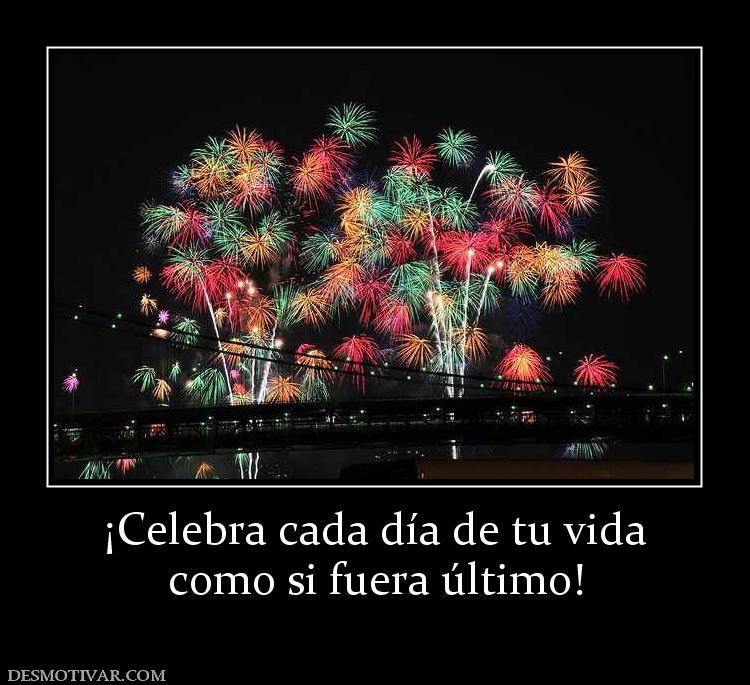 ¡Celebra cada día de tu vida como si fuera último!