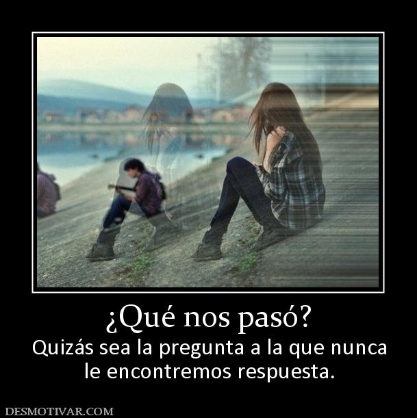¿Qué nos pasó? Quizás sea la pregunta a la que nunca le encontremos respuesta.