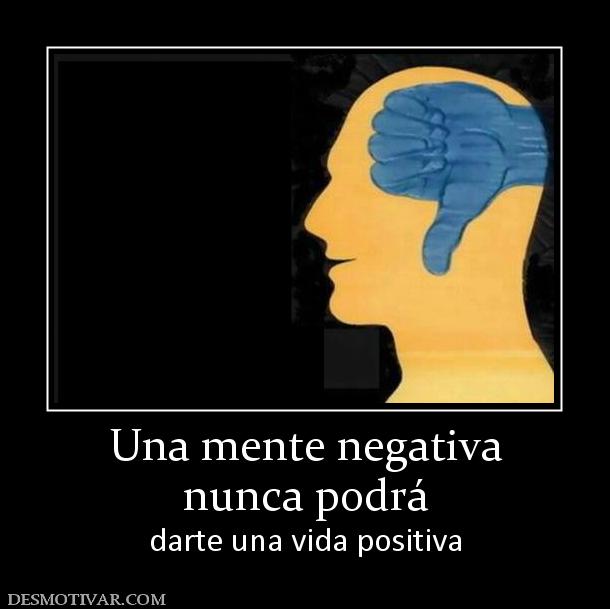 Una mente negativa nunca podrá darte una vida positiva