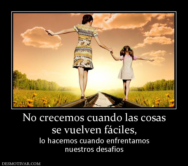 No crecemos cuando las cosas se vuelven fáciles, lo hacemos cuando enfrentamos nuestros desafíos