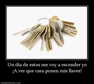 Un día de estos me voy a esconder yo ¡A ver que cara ponen mis llaves!