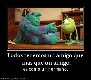 Todos tenemos un amigo que,  más que un amigo,  es como un hermano.