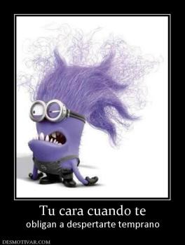 Tu cara cuando te obligan a despertarte temprano