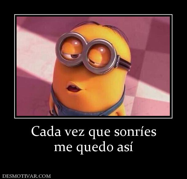 Cada vez que sonríes me quedo así