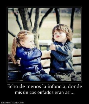 Echo de menos la infancia, donde mis únicos enfados eran así...