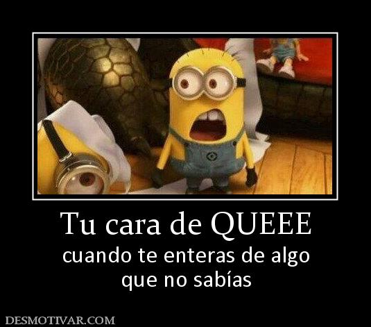 Tu cara de QUEEE cuando te enteras de algo que no sabías