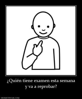 ¿Quién tiene examen esta semana y va a reprobar?