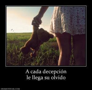 A cada decepción le llega su olvido