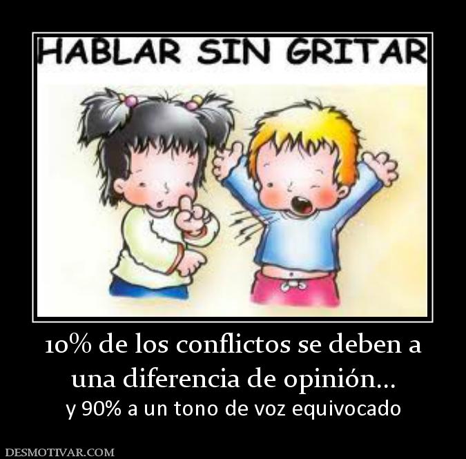 10% de los conflictos se deben a una diferencia de opinión... y 90% a un tono de voz equivocado
