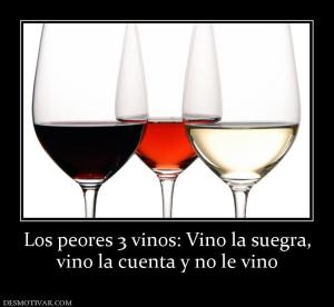 Los peores 3 vinos: Vino la suegra, vino la cuenta y no le vino