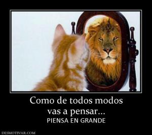 Como de todos modos vas a pensar... PIENSA EN GRANDE