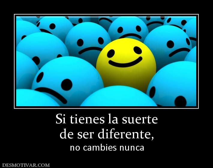 Si tienes la suerte de ser diferente, no cambies nunca