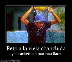 Reto a la vieja chancluda y al cachete de marrana flaca