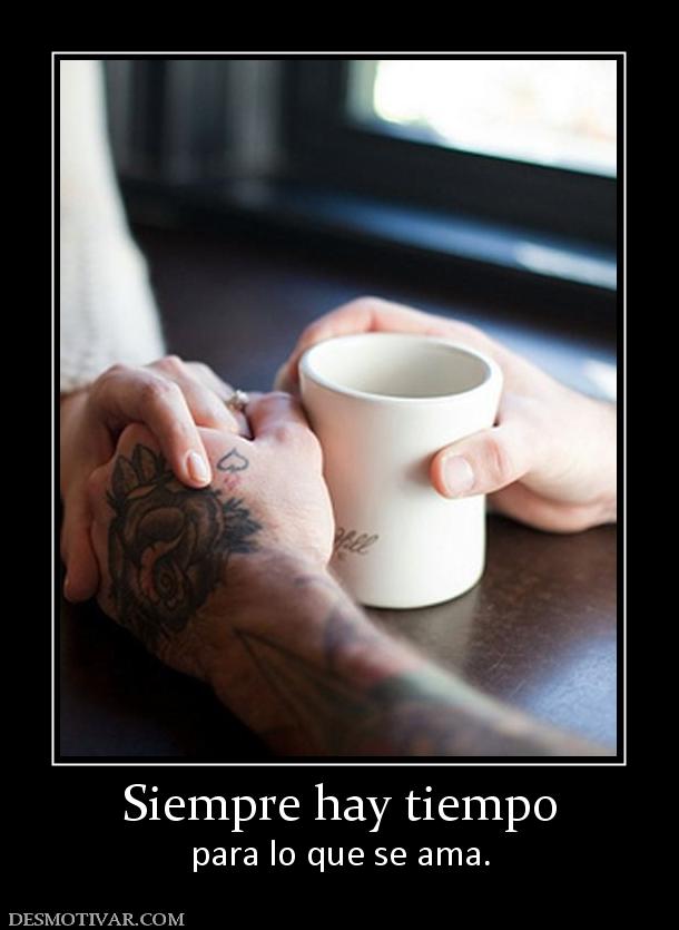 Siempre hay tiempo para lo que se ama.